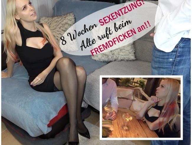 8 Wochen SEXENTZUG! Alte ruft beim FREMDFICKEN an!!