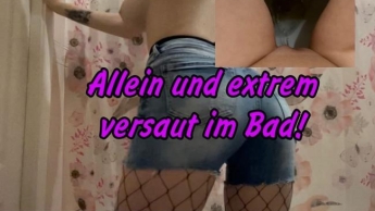 Allein und extrem versaut im Bad!