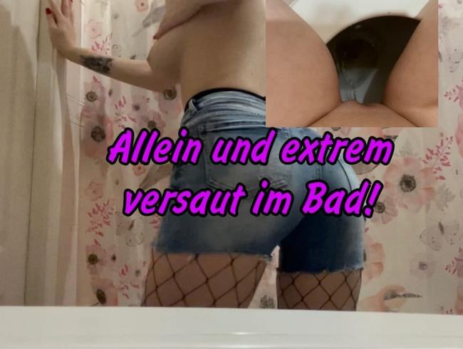 Allein und extrem versaut im Bad!