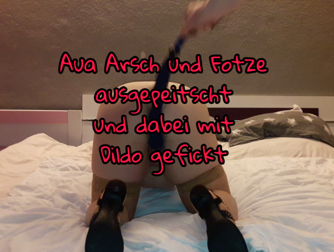 Aua meinen Arsch und Fotze ausgepeitscht und mit Dildo gefickt