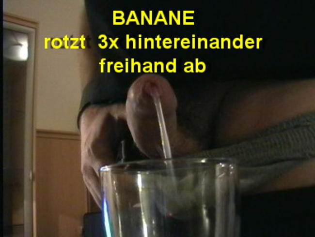 BANANE rotzt 3x freihand hintereinander ab