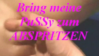 Bring meine PuSSy zum abspritzen