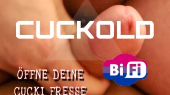 CUCKOLD – ÖFFNE DEINE GIERIGE CUCKI FRESSE