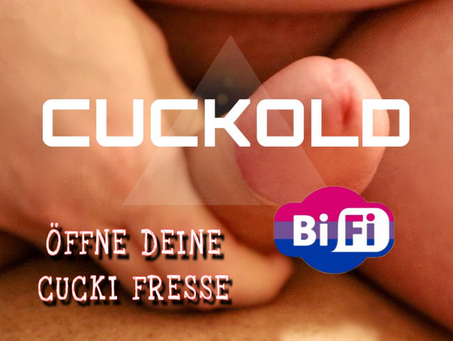 CUCKOLD – ÖFFNE DEINE GIERIGE CUCKI FRESSE