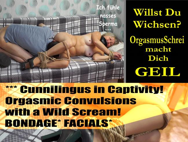 *** Cunnilingus! Orgasmische Krämpfe mit einem wilden Schrei! BONDAGE* FACIALS*