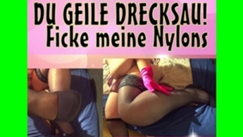 DU GEILE DRECKSAU! Ficke meine Nylons