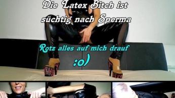 Die Latex Bitch will nur dein Sperma