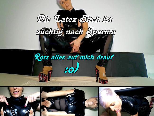 Die Latex Bitch will nur dein Sperma