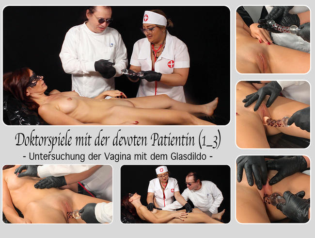 Doktorspiele mit der Patientin (1_3) – Untersuchung der Vagina mit dem Glasdildo –