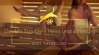 Double Trouble – Heiss und schwitzig