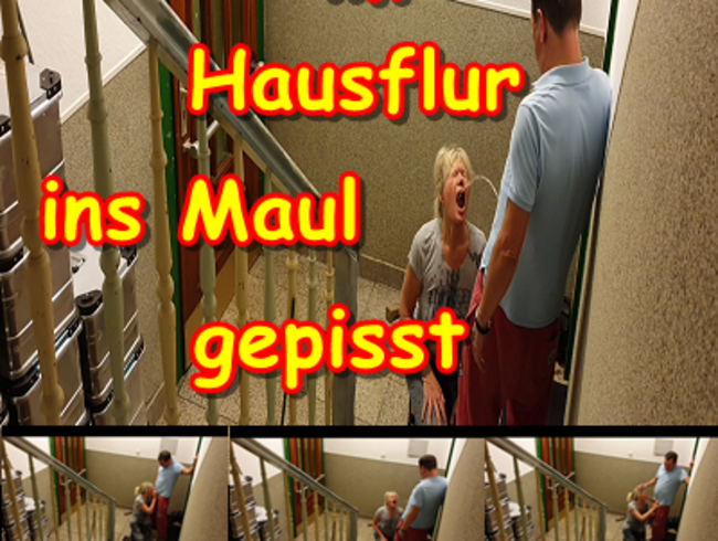 EheFotze im Hausflur ins Maul gepisst.