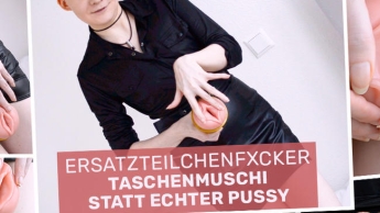 Ersatzteilchenficker – Taschenmuschi statt echter Pussy