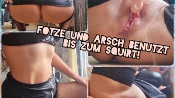 Fotze und Arsch benutzt bis zum Squirt!