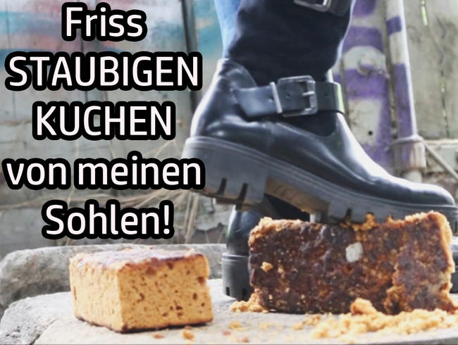 Friss STAUBIGEN KUCHEN von meinen Sohlen!