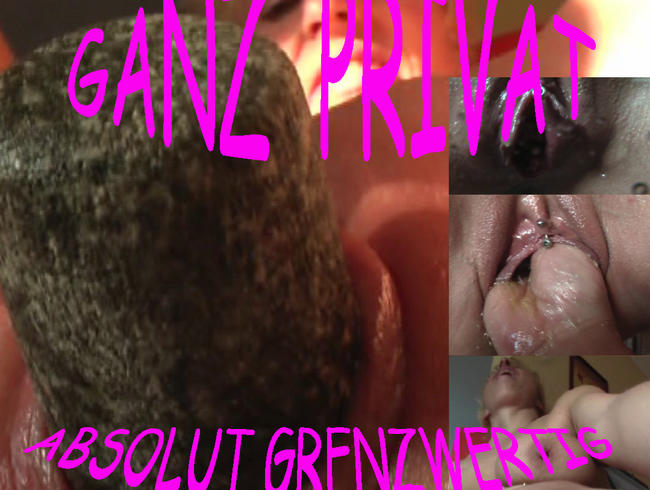 GANZ  PRIVAT – ABSOLUT GRENZWERTIG!!