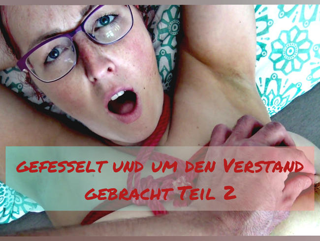 GEFESSELT und um den Verstand gebracht! Teil 2