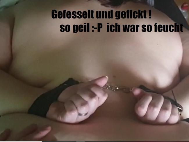 Gefesselt und gefickt so geil war es nie ..