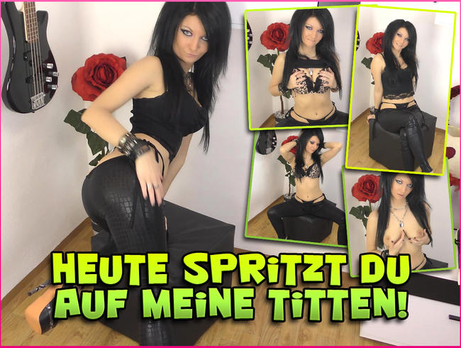 Heute spritzt du auf meine Titten!