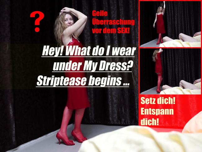 Hey! Was trage ich unter meinem Kleid? STRIPTEASE beginnt …