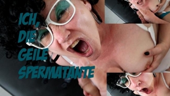 Ich, die geile Sperma Tante