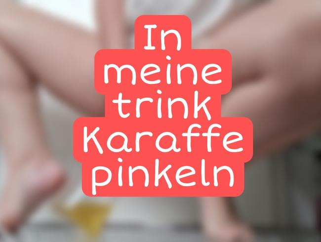 Ich pinkel in eine Karaffe