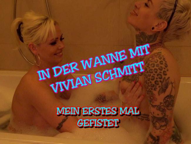 In der Wanne mit Vivian Schmitt und gleich wurde ich das erste mal gefistet