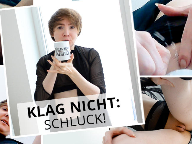 Klag nicht: Schluck!