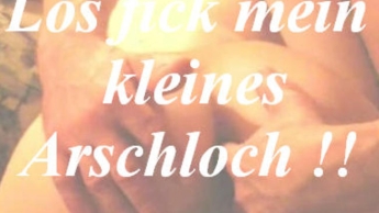 Los fick meine kleines Arschloch