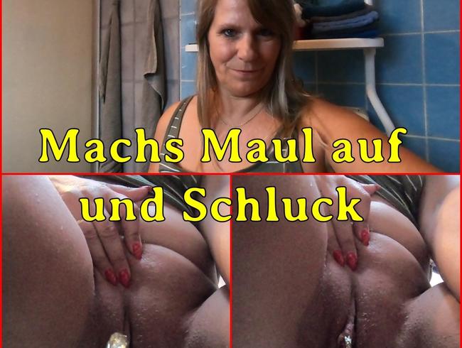 Machs Maul auf und Schluck