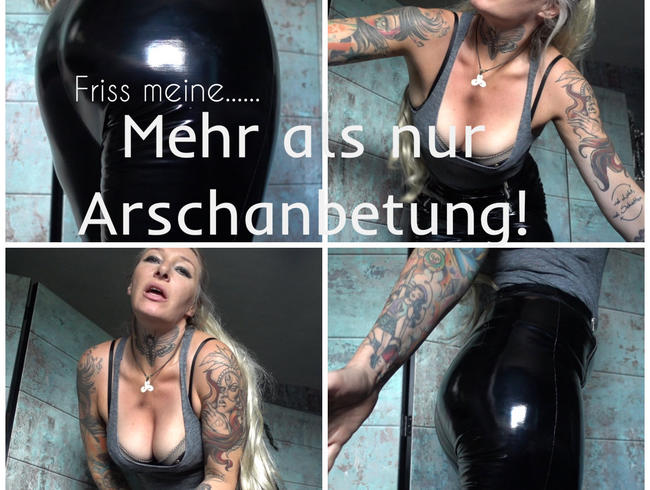 Mehr als nur Lack Arsch Anetung! Du frisst …..