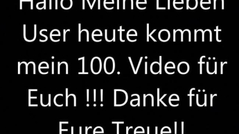 Mein 100.Video für Euch !