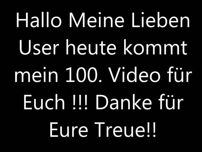 Mein 100.Video für Euch !