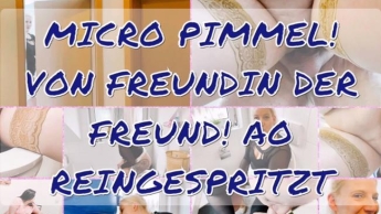 Micro Pimmel! Von Freundin der Freund! AO reingespritzt!