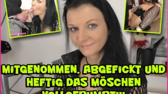 Mitgenommen, abgefickt und heftig das Möschen vollgepumpt!!!