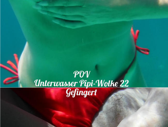 POV: Unterwasser Pipiwolke 22: Gefingert