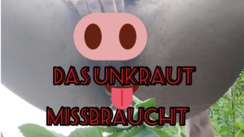 Perversling missbraucht Unkraut!