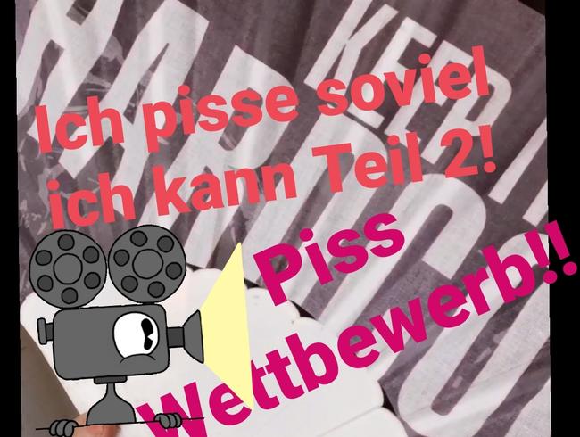 Piss Wettbewerb ich pisse so viel ich kann Teil 2!!