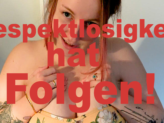 Respektlosigkeit hat Folgen!