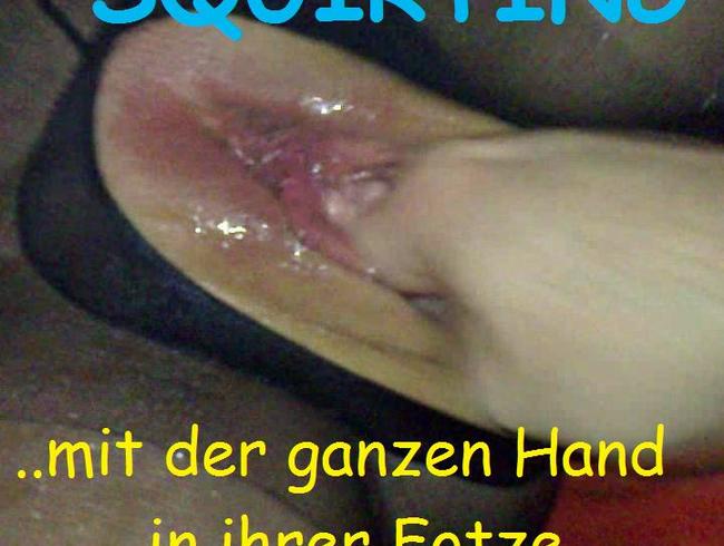 SQUIRTING mit der ganzen Hand