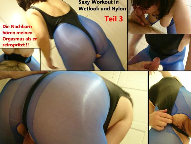 Sexy Workout in Wetlook und Nylon 3 –  Die Nachbarn hören meinen Orgasmus als er rein spritzt !!