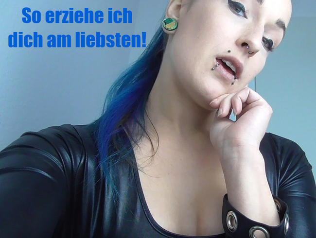 So erziehe ich dich am liebsten!