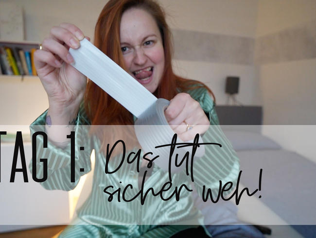 Tag 1: Das tut sicher weh!