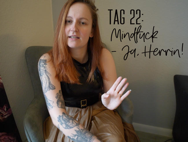 Tag 22: Mindfuck .- Ja, Herrin!