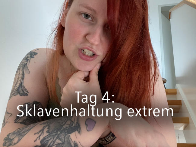 Tag 4: Sklavenhaltung extrem