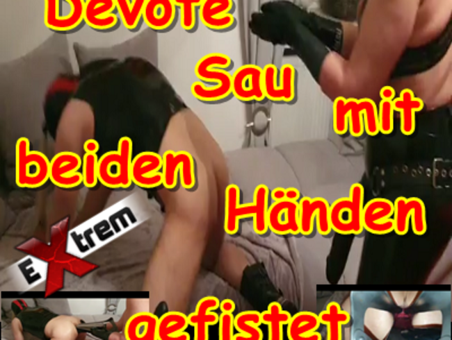 Teil 1 Devote Sau mit beiden Händen gefistet,