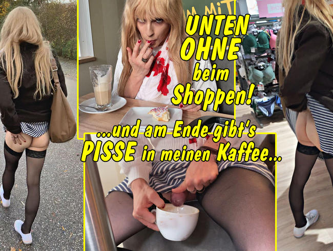 Unten ohne beim Shoppen!! .. und am Ende gibts Pisse in meinen Kaffee…