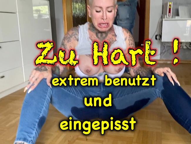 Zu hart!extrem benutzt und eingepisst