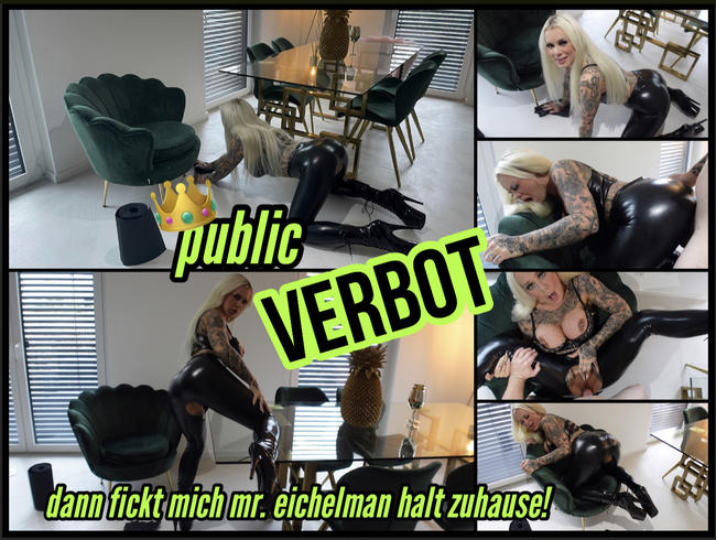 public VERBOT l dann fickt mich MR. E!chelmann halt zuhause!