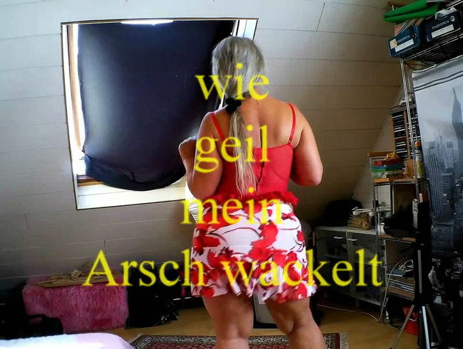 wie geil mein Arsch wackeln kann