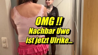 OMG!!Nachbar Uwe ist jetzt Ulrike